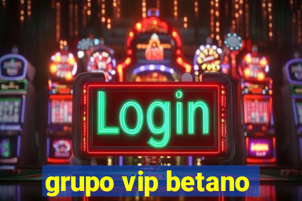 grupo vip betano